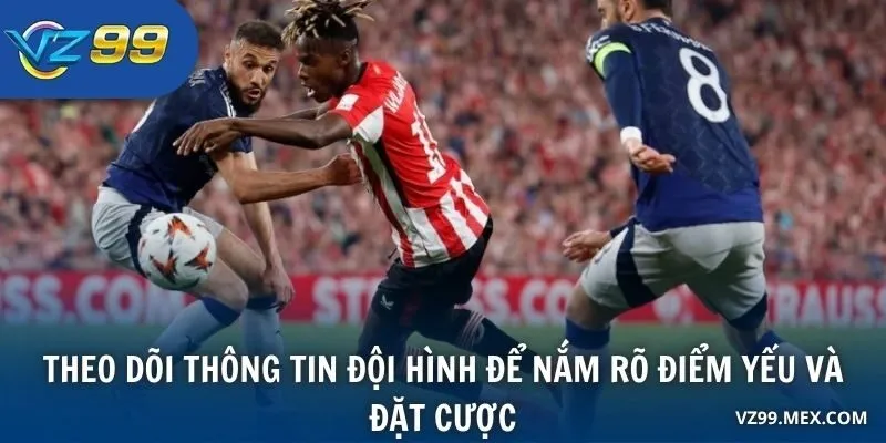Theo dõi thông tin đội hình để nắm rõ điểm yếu và đặt cược