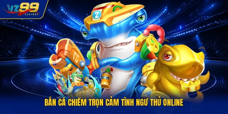 Bắn cá chiếm trọn cảm tình ngư thủ online