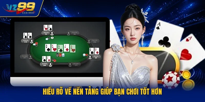 Hiểu rõ về nền tảng giúp bạn chơi tốt hơn