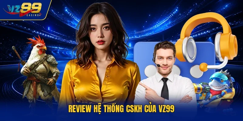 Review hệ thống CSKH của VZ99